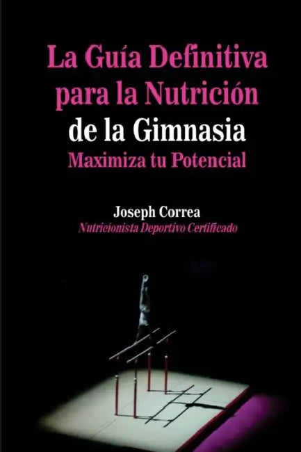 La Guia Definitiva para la Nutricion de la Gimnasia: Maximiza tu Potencial by Correa (Nutricionista Deportivo Certific