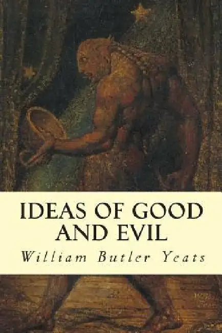 Ideas of Good and Evil by William Butler Yeats