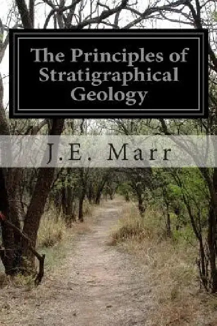 The Principles of Stratigraphical Geology by J. E. Marr