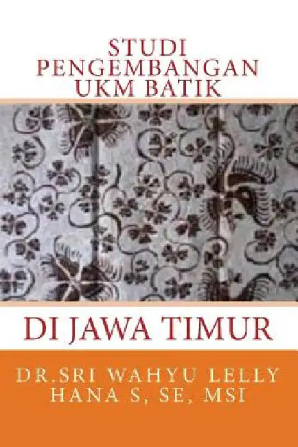Studi Pengembangan Ukm Batik Di Jawa Timur by Se, Msi Dr Sri Wahyu Lelly Hana S.