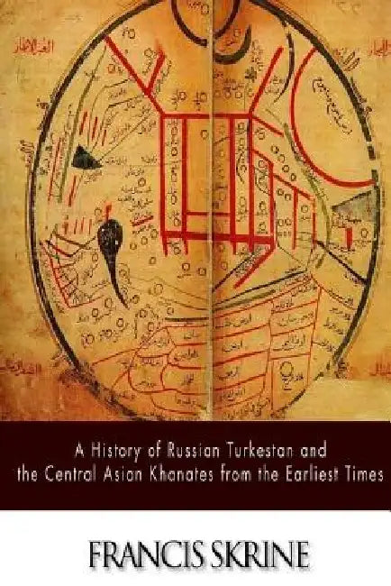 A History of Russian Turkestan and the Central Asian Khanates from the Earliest Times by Francis Skrine