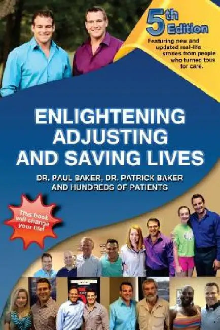 5th Edition - Enlightening, Adjusting and Saving Lives: Over 20 years of real-life stories from people who turned to chiropractic care for answers by Patrick Baker