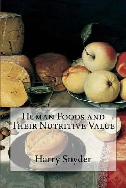 Human Foods and Their Nutritive Value by Harry Snyder
