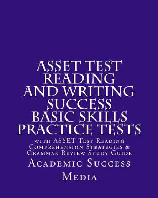 ASSET Test Reading and Writing Success Basic Skills Practice Tests: with ASSET Test Reading Comprehension Strategies and Grammar Review Study Guide by Academic Success Media