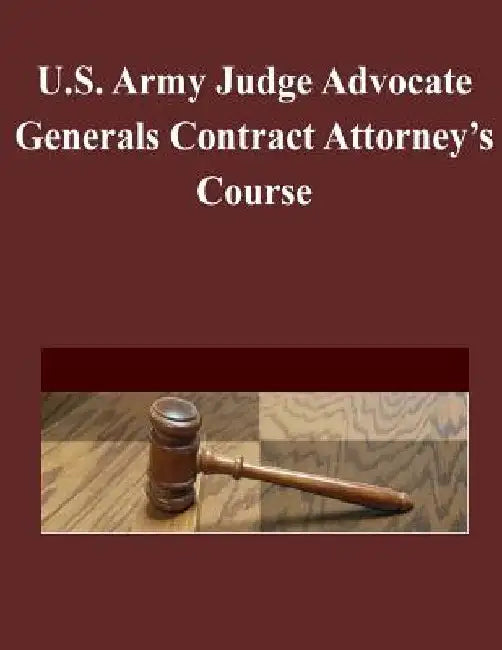 U.S. Army Judge Advocate Generals Contract Attorney's Course by The Judge Advocate Generals Legal Center