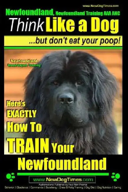 Newfoundland, Newfoundland Training AAA AKC: Think Like a Dog, but Don't Eat Your Poop! Newfoundland Breed Expert Training: Here's EXACTLY How to Trai by Paul Allen Pearce