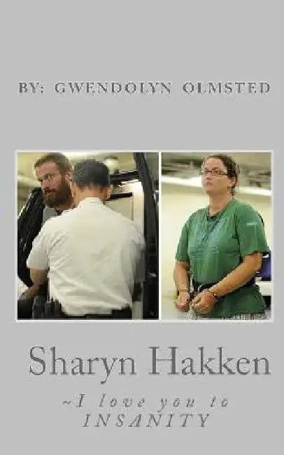 Sharyn Hakken: I Love you to INSANITY by Gwendolyn Olmsted