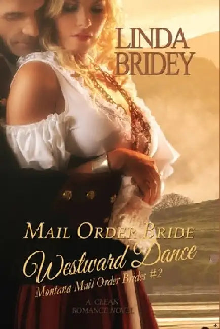 Mail Order Bride: Westward Dance: A Clean Historical Mail Order Bride Romance Novel by Linda Bridey