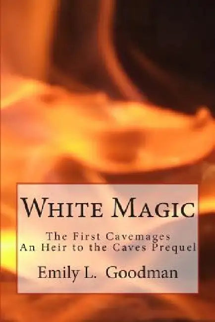 White Magic: The First Cavemages by Emily L. Goodman
