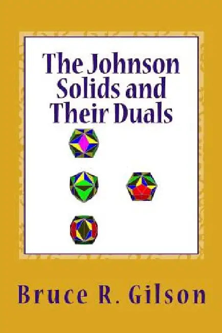 The Johnson Solids and Their Duals: A Comprehensive Survey by Bruce R. Gilson