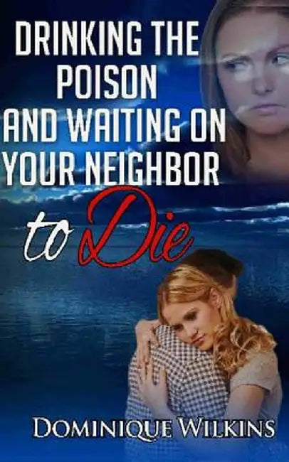 Drinking the Poison and Waiting on Your Neighbor to Die by Dominique Wilkins