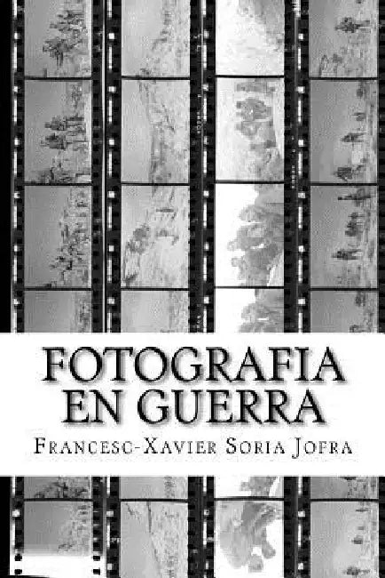 Fotografia en Guerra: La fotografia i la Guerra Civil Espanyola: entre el sorprès testimoni i la militant propaganda by Jofra, Francesc-Xavier Soria