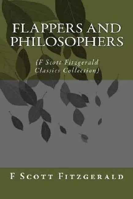 Flappers and Philosophers: (F Scott Fitzgerald Classics Collection) by F. Scott Fitzgerald