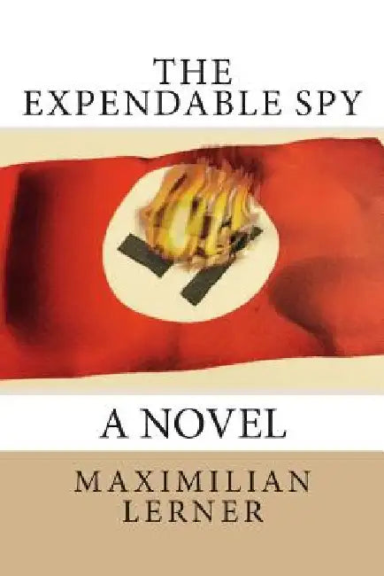 The expendable spy: A tale of World War II by Maximilian Lerner