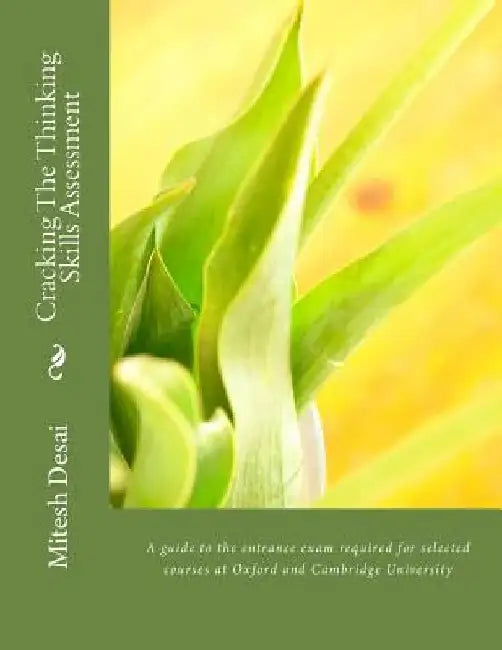 Cracking The Thinking Skills Assessment: A guide to the entrance exam required for selected courses at Oxford and Cambridge University by Mitesh Girish Desai