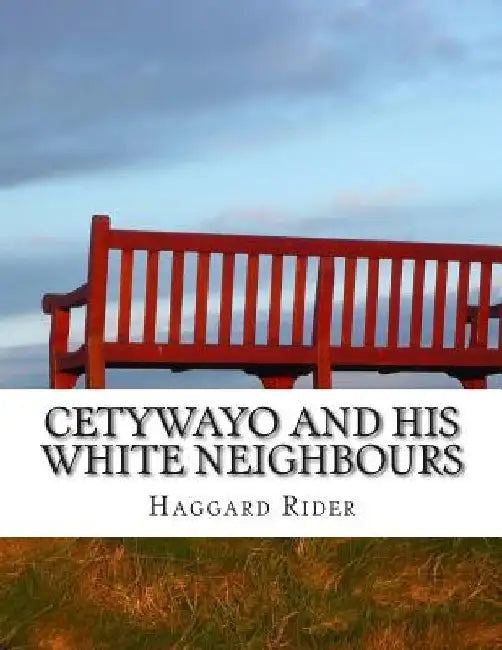 Cetywayo and his White Neighbours by Haggard Henry Rider
