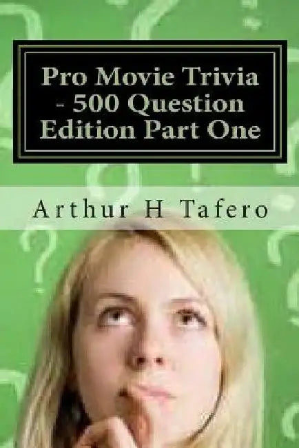 Pro Movie Trivia - 500 Question Edition Part One: 500 Tough Movie Trivia Questions by Arthur H. Tafero