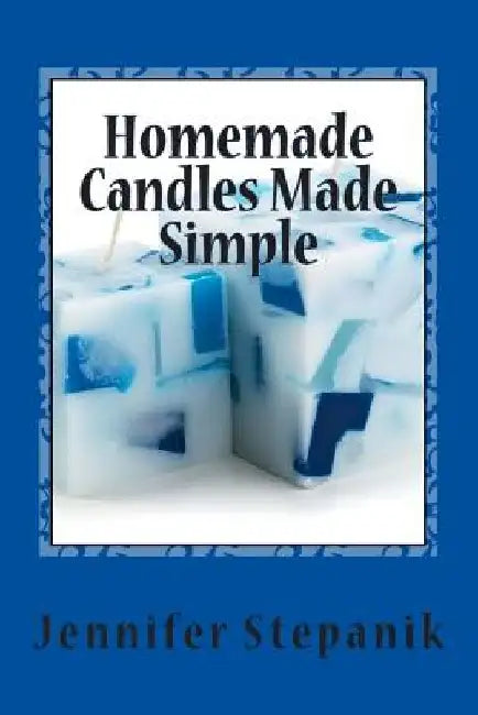 Homemade Candles Made Simple by Jennifer Stepanik