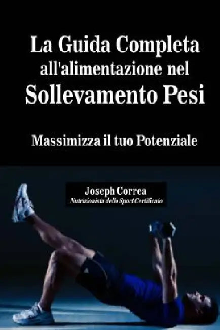 La Guida Completa all'alimentazione nel Sollevamento Pesi: Massimizza il tuo Potenziale by Correa