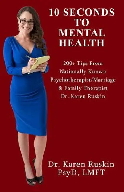 10 Seconds To Mental Health: 200+ Tips From Nationally Known Psychotherapist/Marriage & Family Therapist Dr. Karen Ruskin by Karen Ruskin