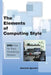 The Elements of Computing Style: 200+ Tips for Busy Knowledge Workers by Diomidis Spinellis