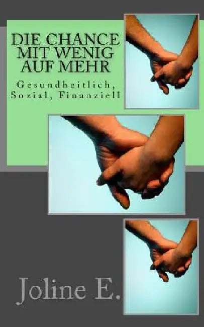 Die Chance mit wenig auf mehr: Gesundheitlich, Sozial, Finanziell by E, Joline