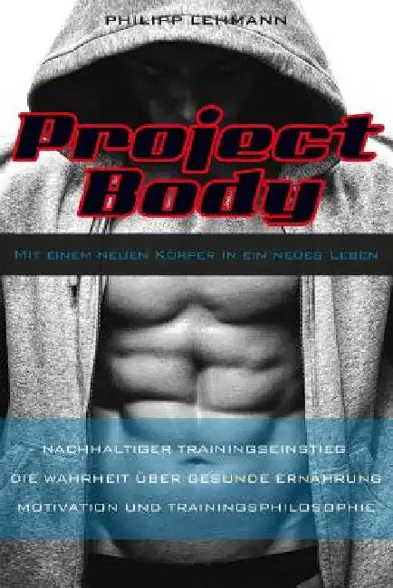 Project Body: Mit einem neuen Körper in ein neues Leben by Lehmann, Philipp