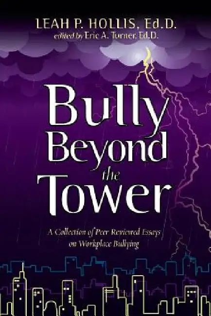 Bully Beyond the Tower 2014: A collection of peer reviewed essays on workplace bullying by Eric a. Turner Ed D.