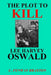 The Plot to Kill Lee Harvey Oswald by C. Fenway Braxton