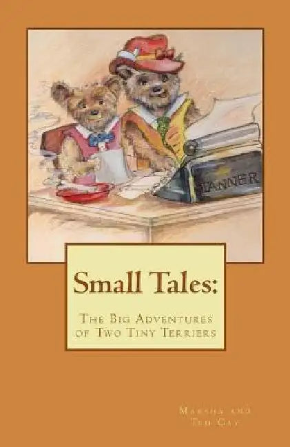 Small Tales: T: The Big Adventures of Tiny Terriers by Edgar Gay III