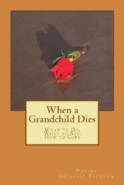 When a Grandchild Dies: What to Do, What to Say, How to Cope by Nadine Galinsky Feldman