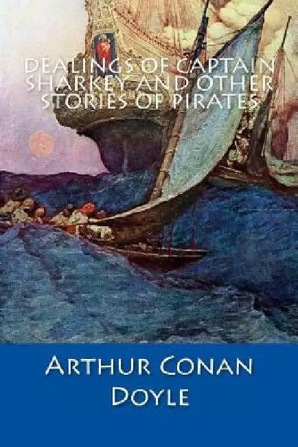 Dealings of Captain Sharkey and Other Stories of Pirates by Arthur Conan Doyle