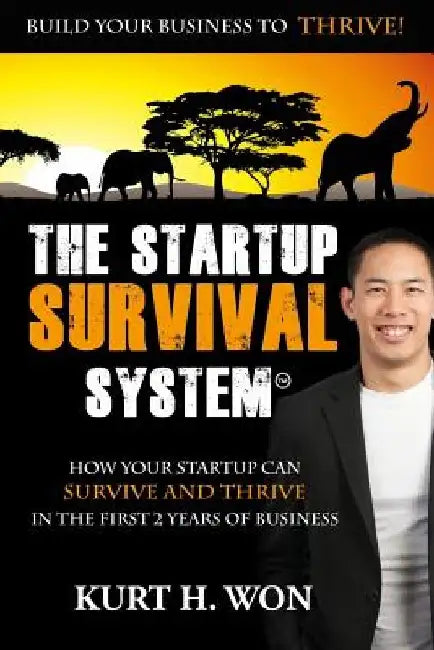 The Startup Survival System?: How Your Startup Can Survive and Thrive In The First 2 Years of Business by Kurt H. Won