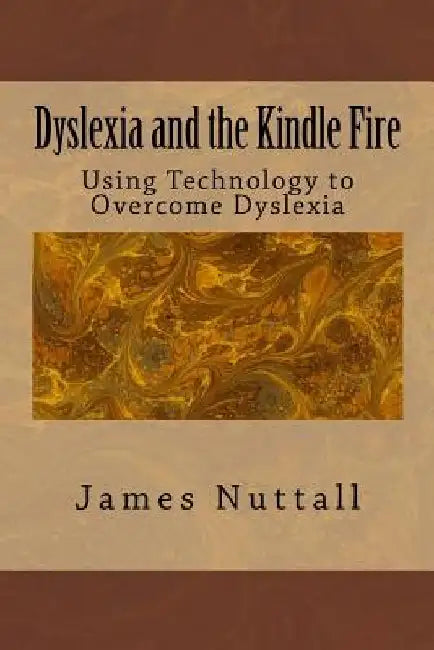 Dyslexia and the Kindle Fire: Using Technology to Overcome Dyslexia by Linda M. Nuttall