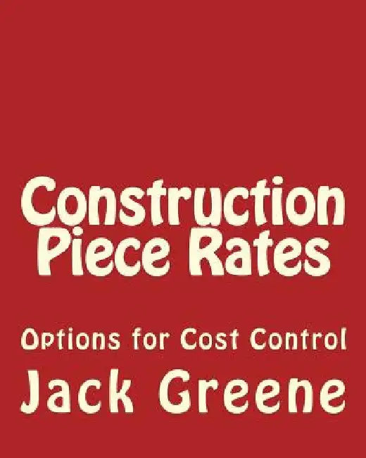 Construction Piece Rates: Options for Cost Control by Jack Greene
