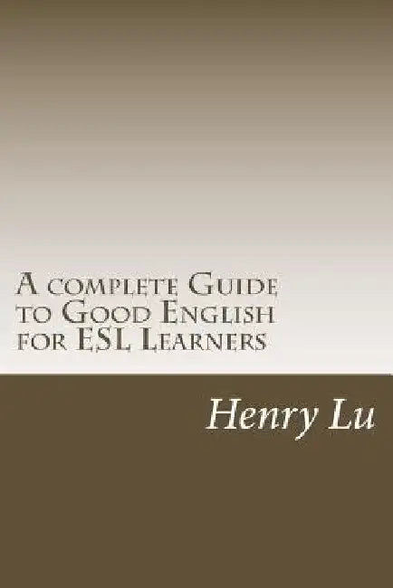 A complete Guide to Good English for ESL Learners by Henry C. Lu