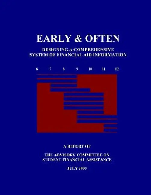Early & Often - Designing a Comprehensive System of Financial Aid Information by Advisory Committee on Student Financial