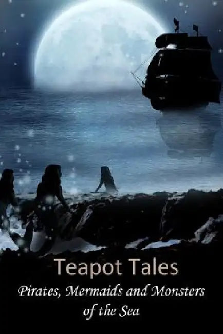 Teapot Tales: Pirates, Mermaids and Monsters of the Sea by Rebecca Fyfe