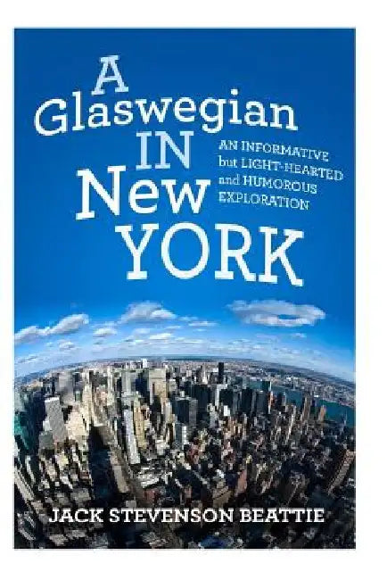 A Glaswegian in New York.: An informative but light-hearted and humorous exploration. by Stevenson Beattie
