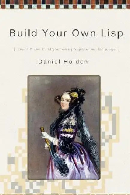 Build Your Own Lisp by Daniel Holden