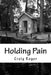 Holding Pain by Craig C. Reger