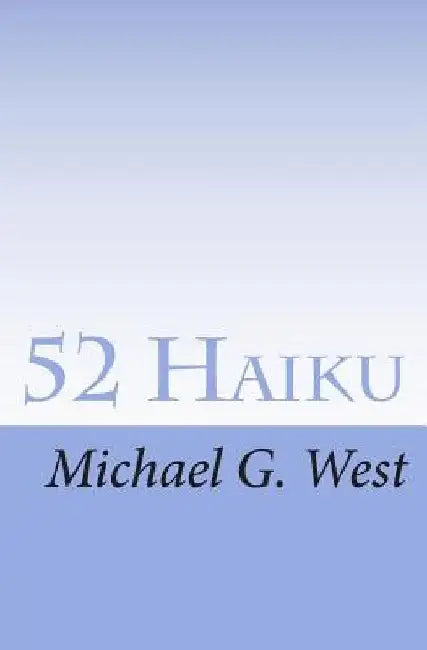 52 Haiku by Michael G. West