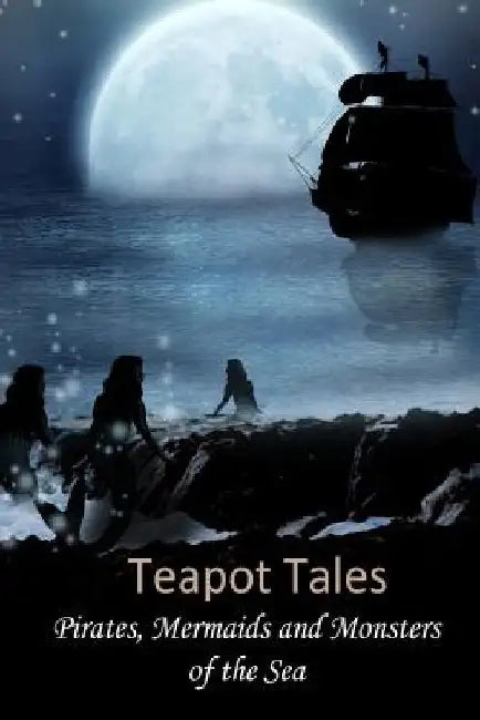Teapot Tales: Pirates, Mermaids and Monsters of the Sea (UK) by Rebecca Fyfe