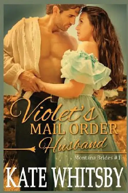 Violet's Mail Order Husband: A Clean Historical Mail Order Bride Story by Kate Whitsby