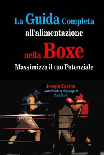 La Guida Completa all'alimentazione nella Boxe: Massimizza il tuo Potenziale by Correa