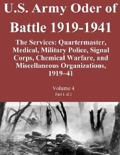 U.S. Army Oder of Battle 1919-1941 The Services: Quartermaster, Medical, Military Police, Signal Corps, Chemical Warfare, and Miscellaneous Organizati by Combat Studies Institute Press U. S. Arm