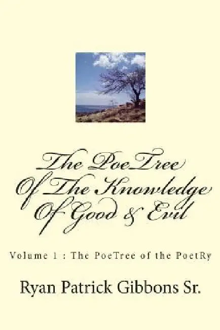 The PoeTree Of The Knowledge Of Good & Evil: The PoeTree Of The PoetRy - Volume 1 by Ryan Patrick Gibbons