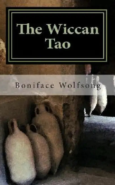 The Wiccan Tao: A reinterpretation of the Tao Te Ching by Boniface Wolfsong