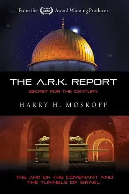 The Ark Report: The Ark of the Covenant and the Tunnels of Israel by Moskoff, MR Harry H.