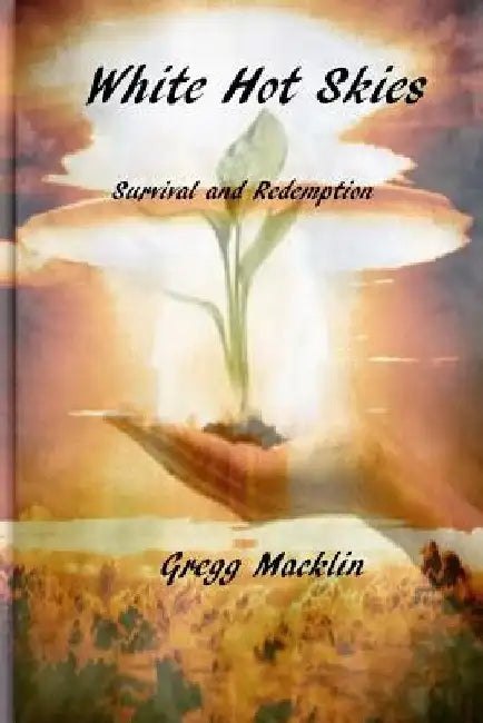 White Hot Skies: Survival and Redemption by Gregg Macklin